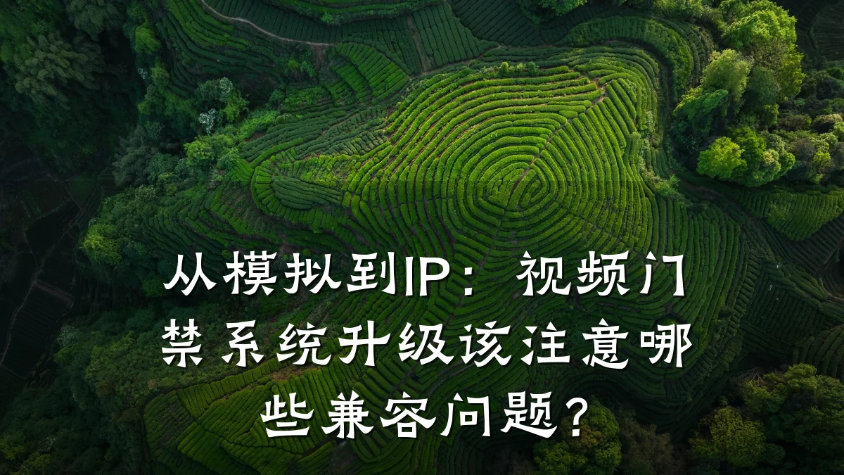 从模拟到IP：视频门禁系统升级该注意哪些兼容问题？