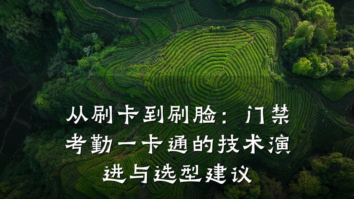 从刷卡到刷脸：门禁考勤一卡通的技术演进与选型建议