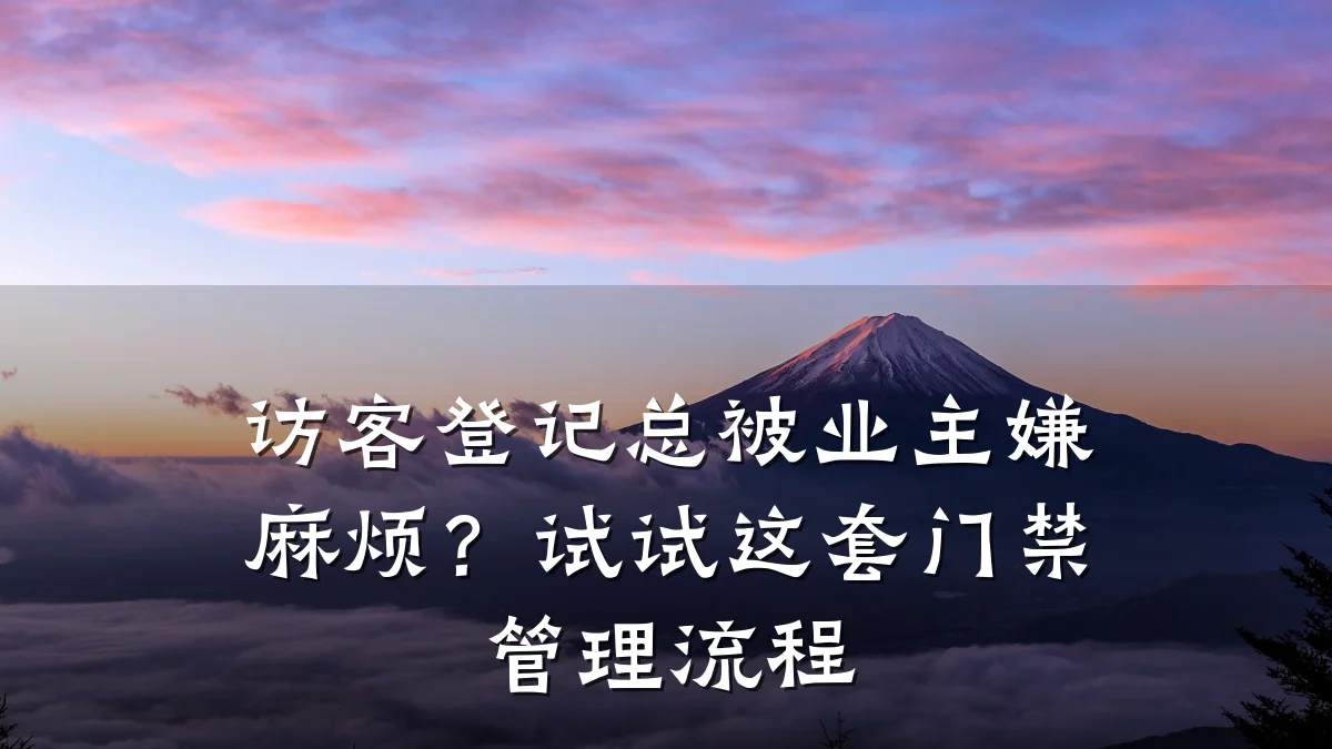 访客登记总被业主嫌麻烦？试试这套门禁管理流程