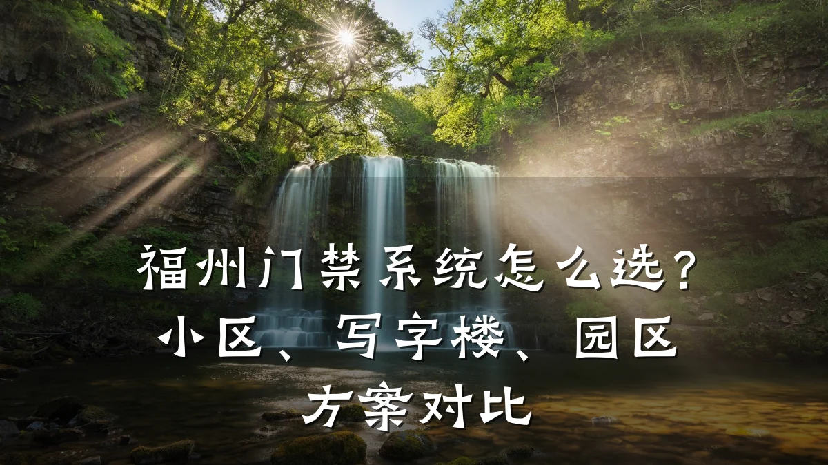 福州门禁系统怎么选？小区、写字楼、园区方案对比