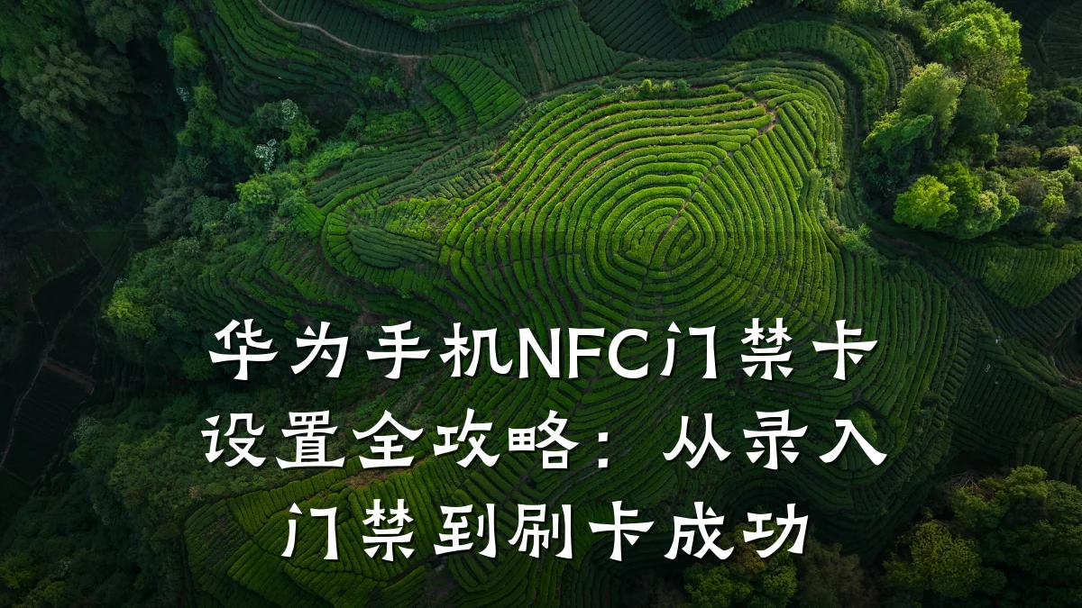 华为手机NFC门禁卡设置全攻略:从录入门禁到刷卡成功