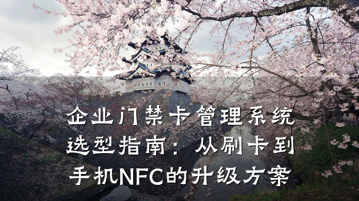 企业门禁卡管理系统选型指南：从刷卡到手机NFC的升级方案