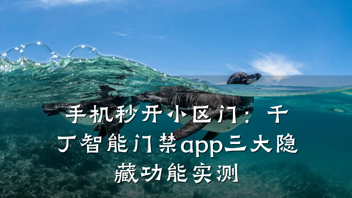 手机秒开小区门：千丁智能门禁app三大隐藏功能实测