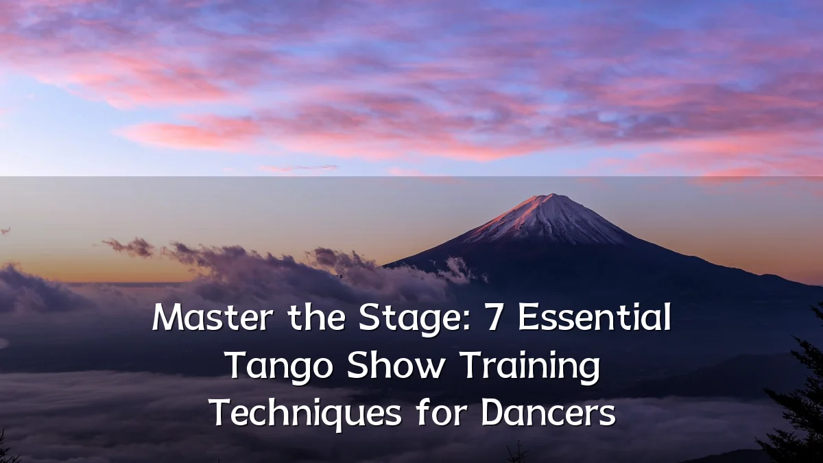 Master the Stage: 7 Essential Tango Show Training Techniques for Dancers