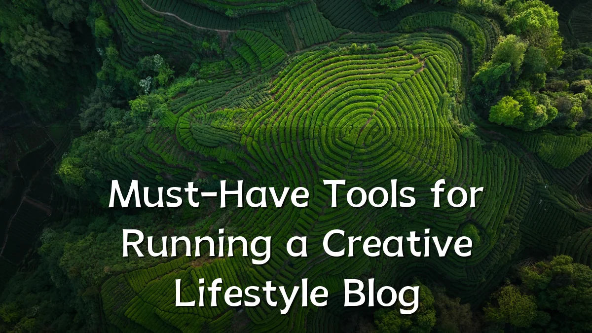 Must-Have Tools for Running a Creative Lifestyle Blog
