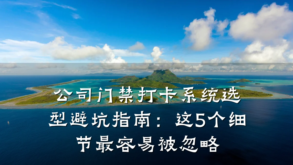公司门禁打卡系统选型避坑指南：这5个细节最容易被忽略