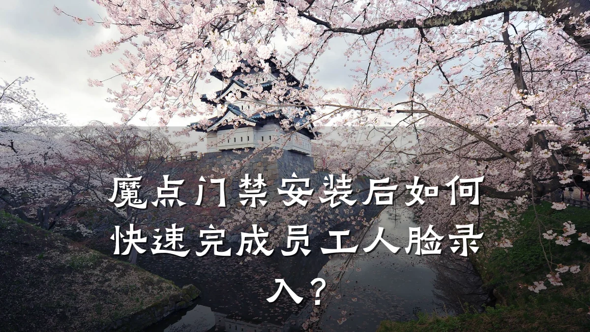 魔点门禁安装后如何快速完成员工人脸录入?