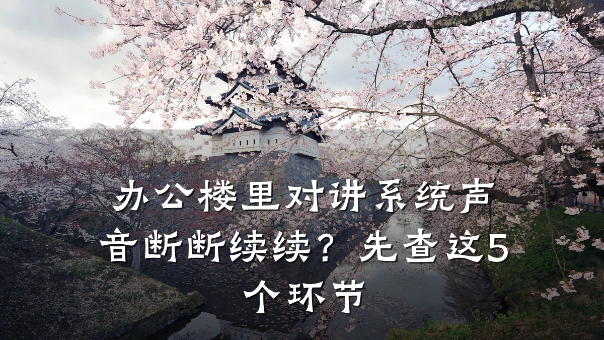 办公楼里对讲系统声音断断续续？先查这5个环节