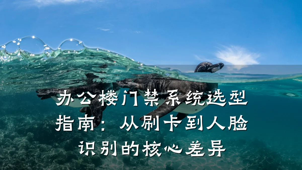 办公楼门禁系统选型指南：从刷卡到人脸识别的核心差异