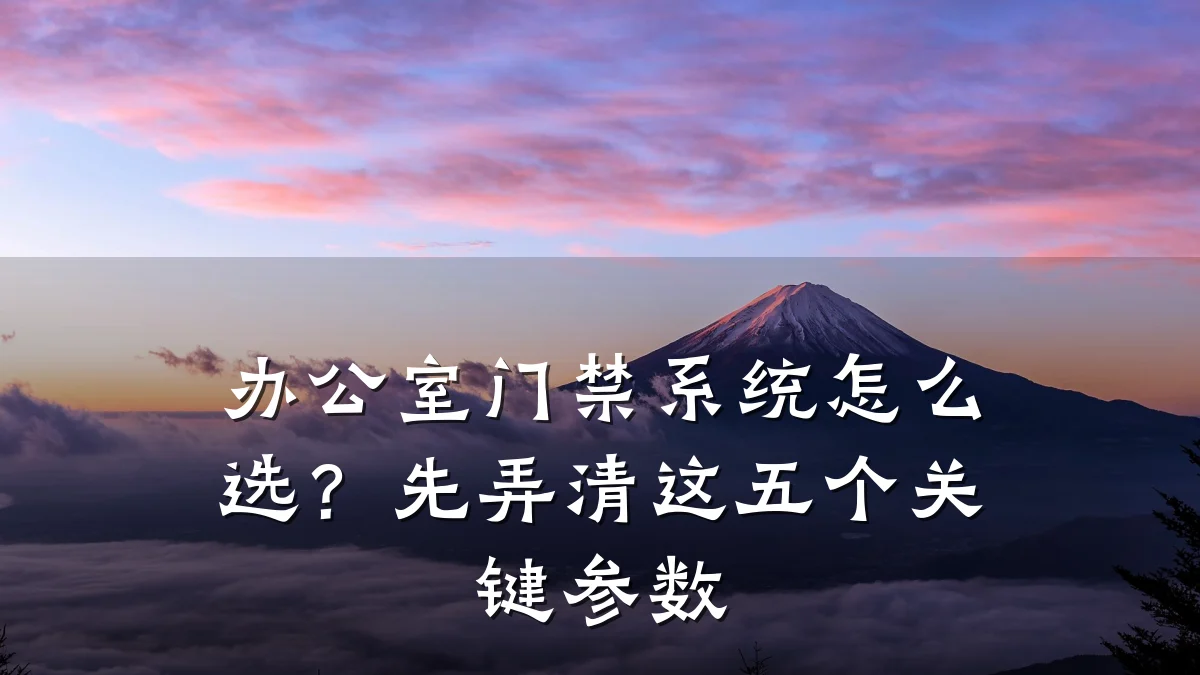 办公室门禁系统怎么选？先弄清这五个关键参数
