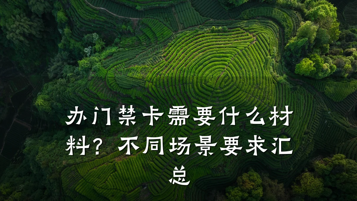 办门禁卡需要什么材料？不同场景要求汇总