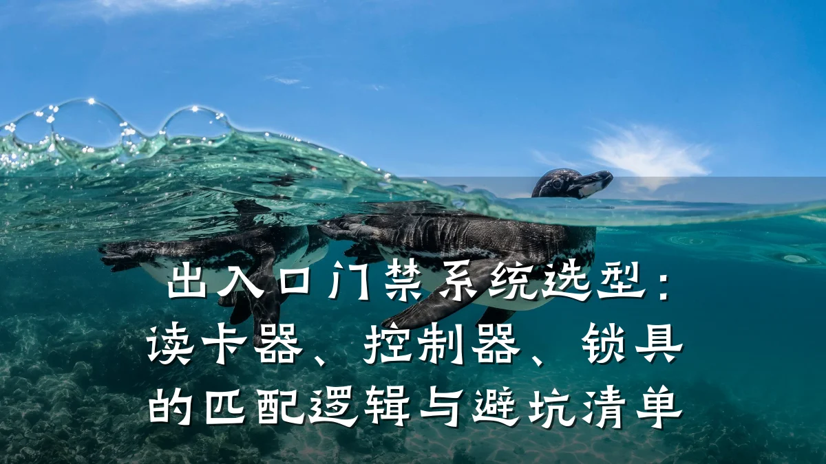 出入口门禁系统选型：读卡器、控制器、锁具的匹配逻辑与避坑清单
