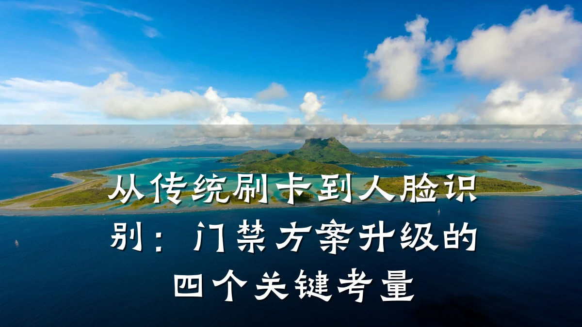 从传统刷卡到人脸识别：门禁方案升级的四个关键考量