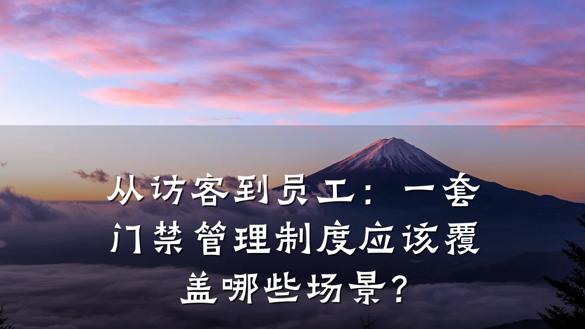 从访客到员工：一套门禁管理制度应该覆盖哪些场景？
