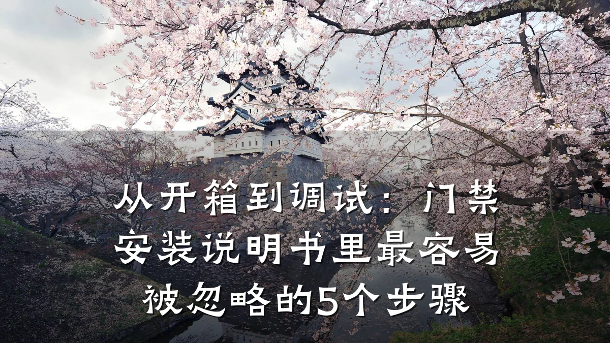 从开箱到调试：门禁安装说明书里最容易被忽略的5个步骤