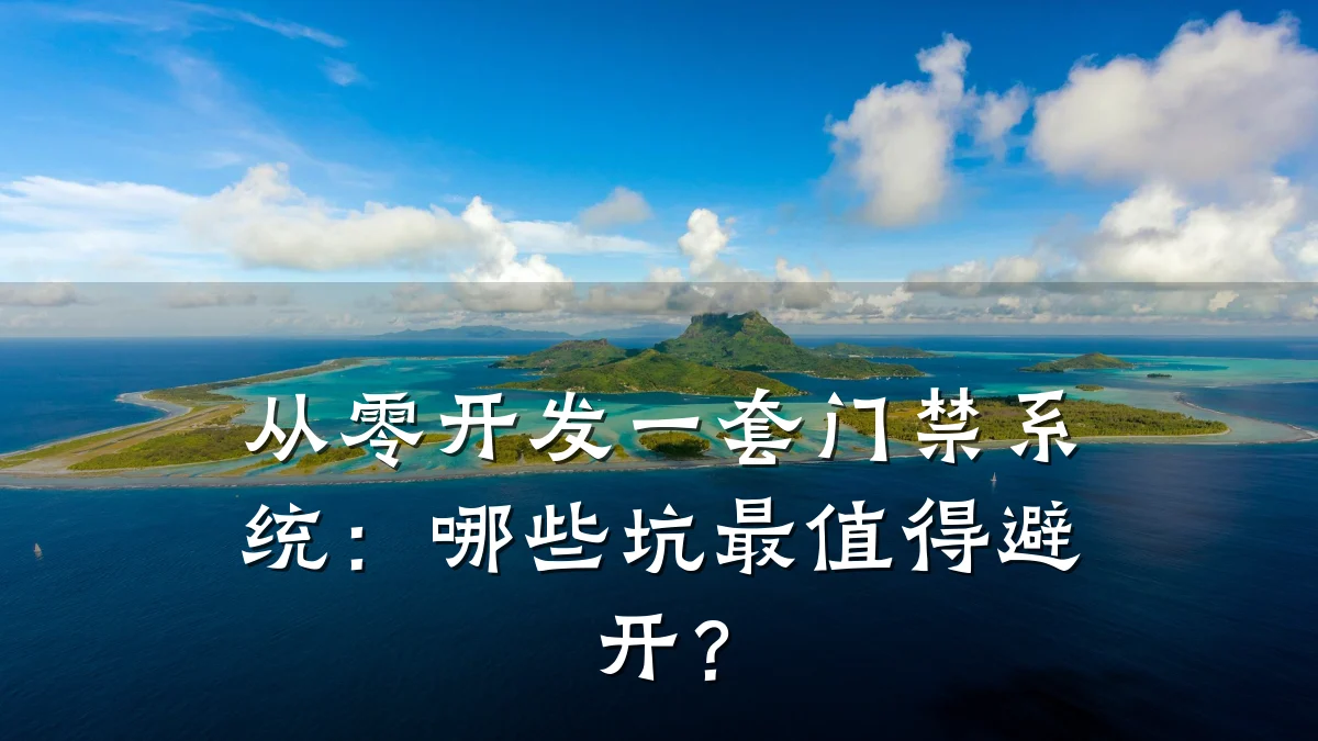从零开发一套门禁系统：哪些坑最值得避开？