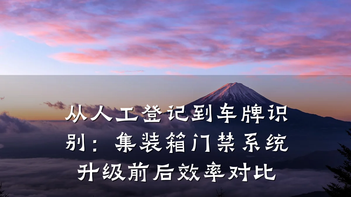 从人工登记到车牌识别：集装箱门禁系统升级前后效率对比