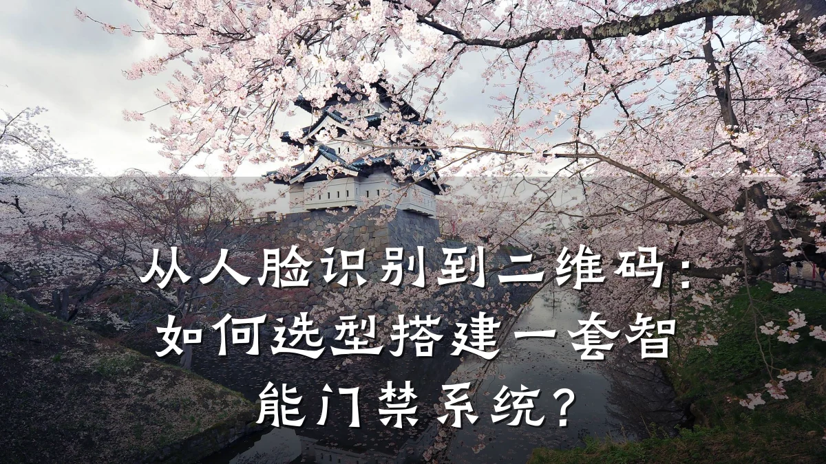 从人脸识别到二维码：如何选型搭建一套智能门禁系统？