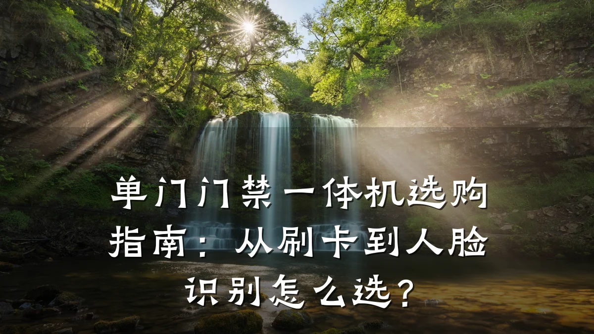 单门门禁一体机选购指南：从刷卡到人脸识别怎么选？