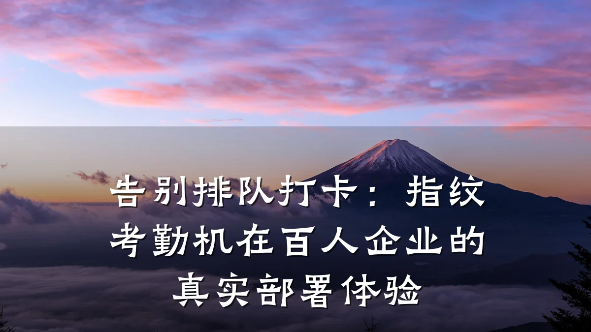 告别排队打卡：指纹考勤机在百人企业的真实部署体验