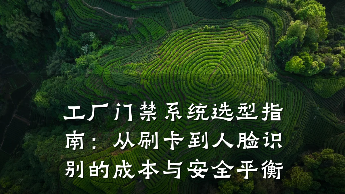 工厂门禁系统选型指南：从刷卡到人脸识别的成本与安全平衡