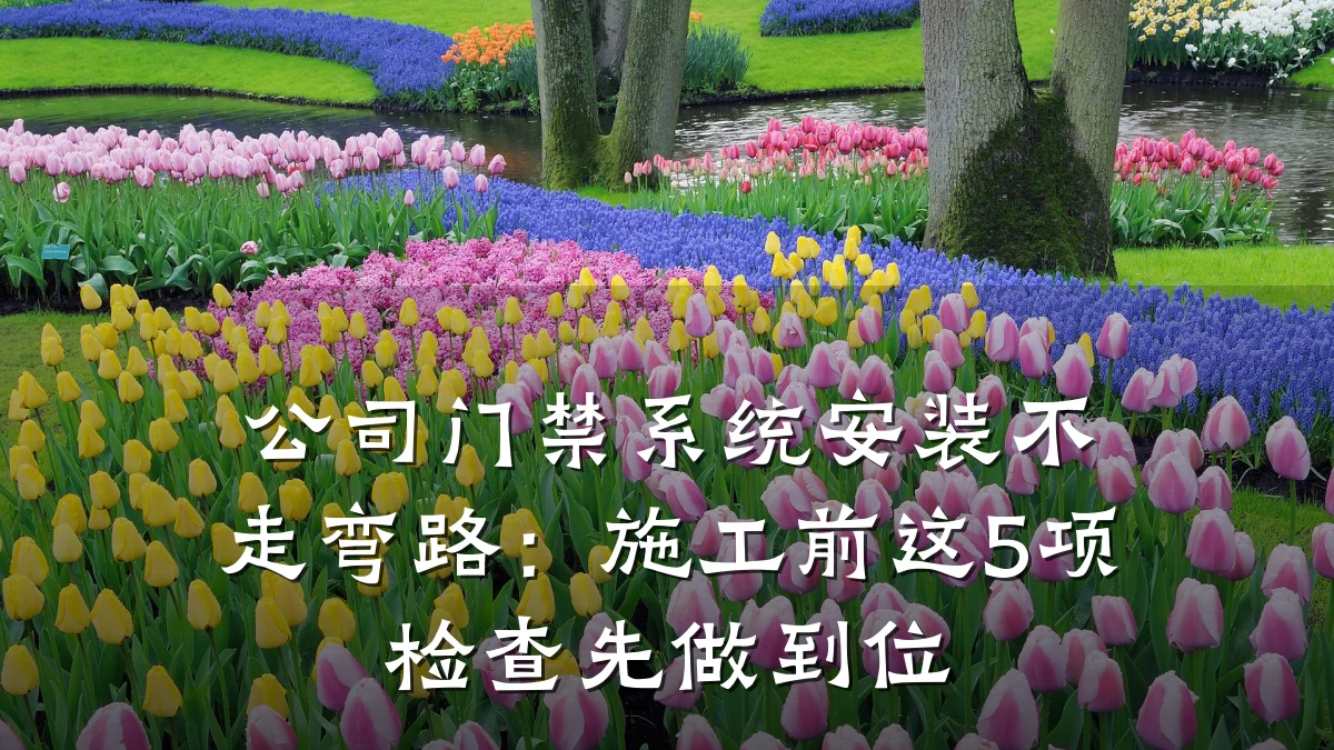 公司门禁系统安装不走弯路：施工前这5项检查先做到位