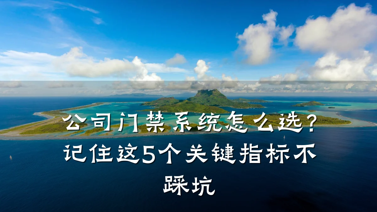 公司门禁系统怎么选?记住这5个关键指标不踩坑