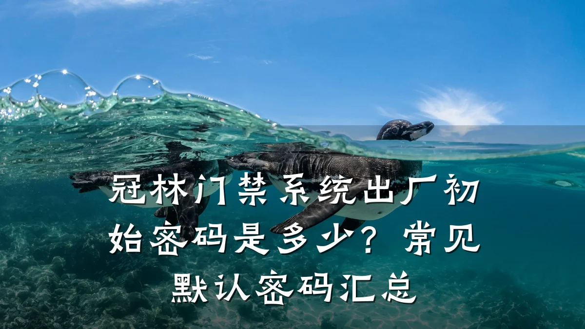 冠林门禁系统出厂初始密码是多少？常见默认密码汇总