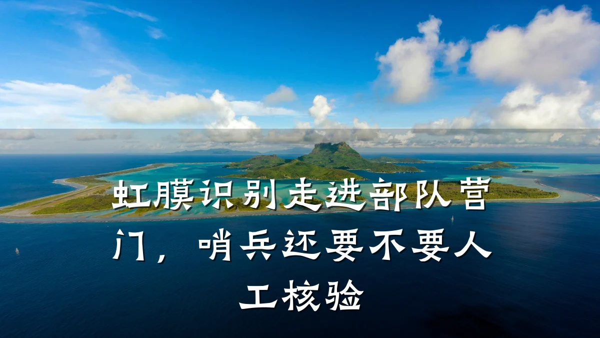虹膜识别走进部队营门,哨兵还要不要人工核验