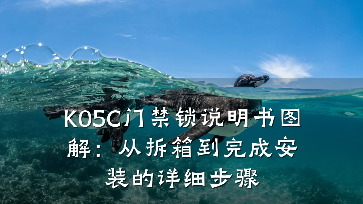K05C门禁锁说明书图解：从拆箱到完成安装的详细步骤