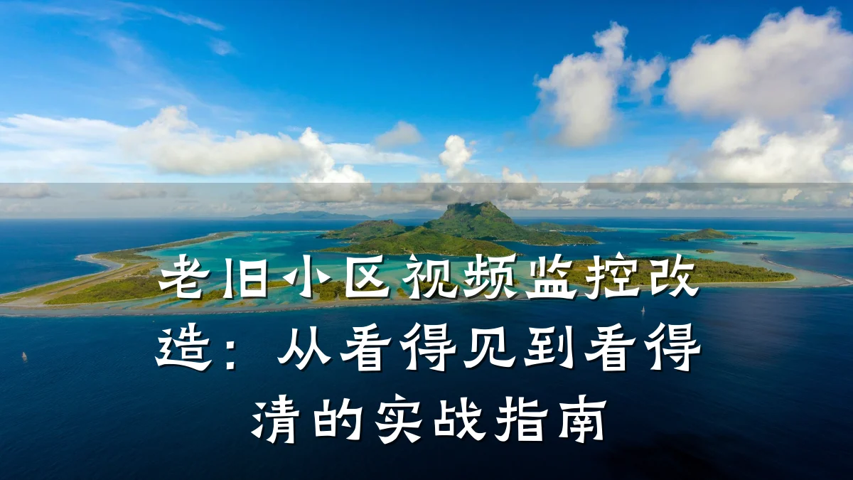 老旧小区视频监控改造：从看得见到看得清的实战指南