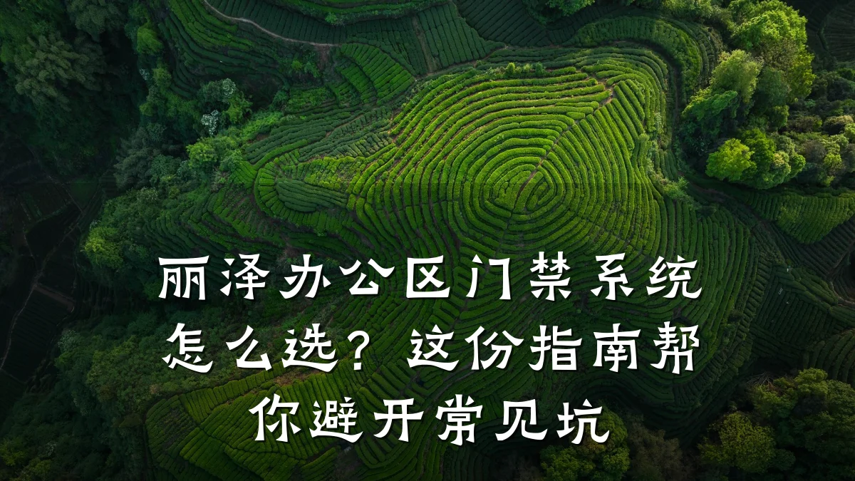 丽泽办公区门禁系统怎么选？这份指南帮你避开常见坑