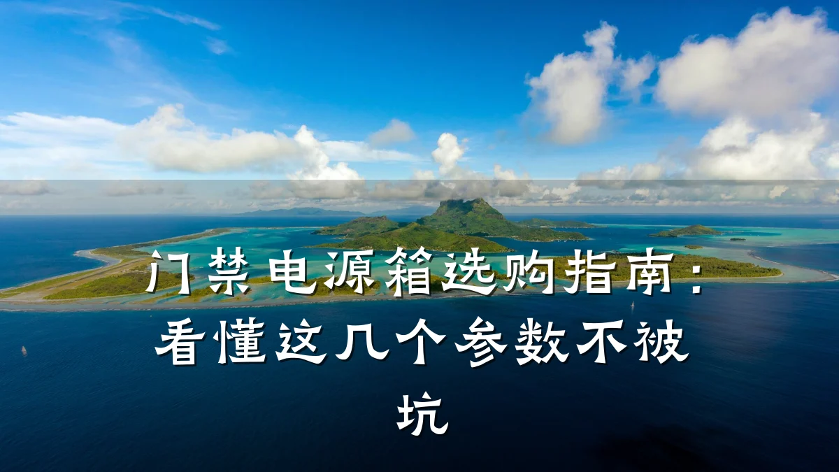 门禁电源箱选购指南：看懂这几个参数不被坑