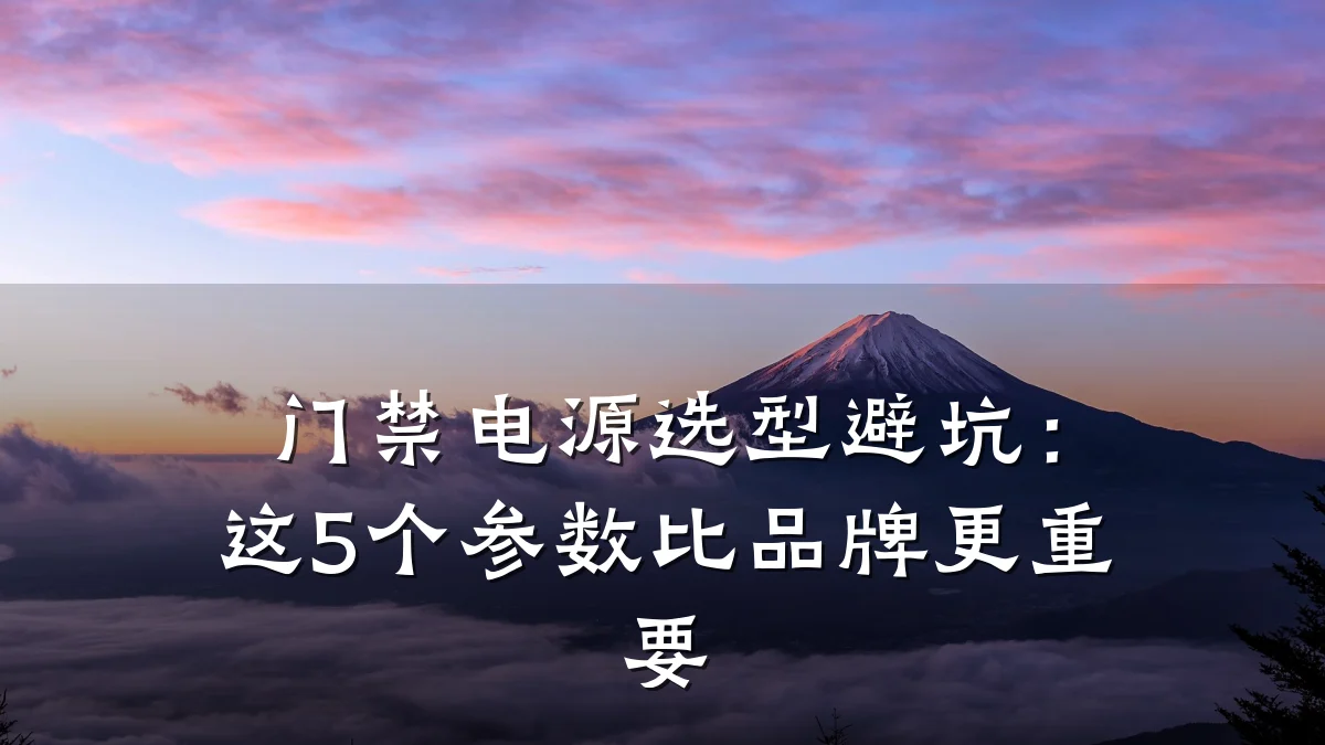门禁电源选型避坑：这5个参数比品牌更重要