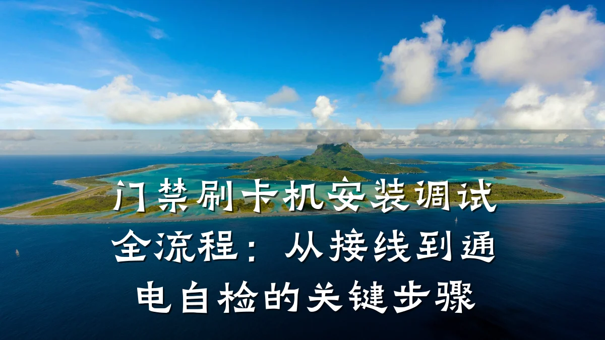 门禁刷卡机安装调试全流程：从接线到通电自检的关键步骤