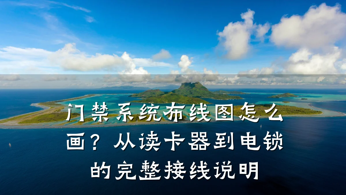 门禁系统布线图怎么画？从读卡器到电锁的完整接线说明