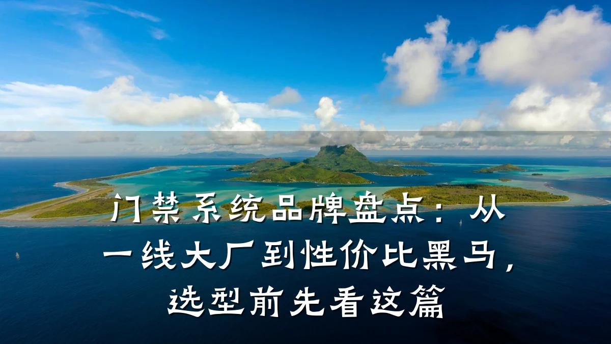门禁系统品牌盘点：从一线大厂到性价比黑马，选型前先看这篇