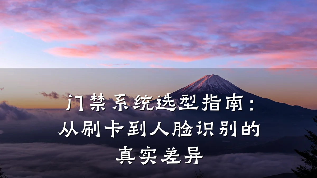 门禁系统选型指南：从刷卡到人脸识别的真实差异