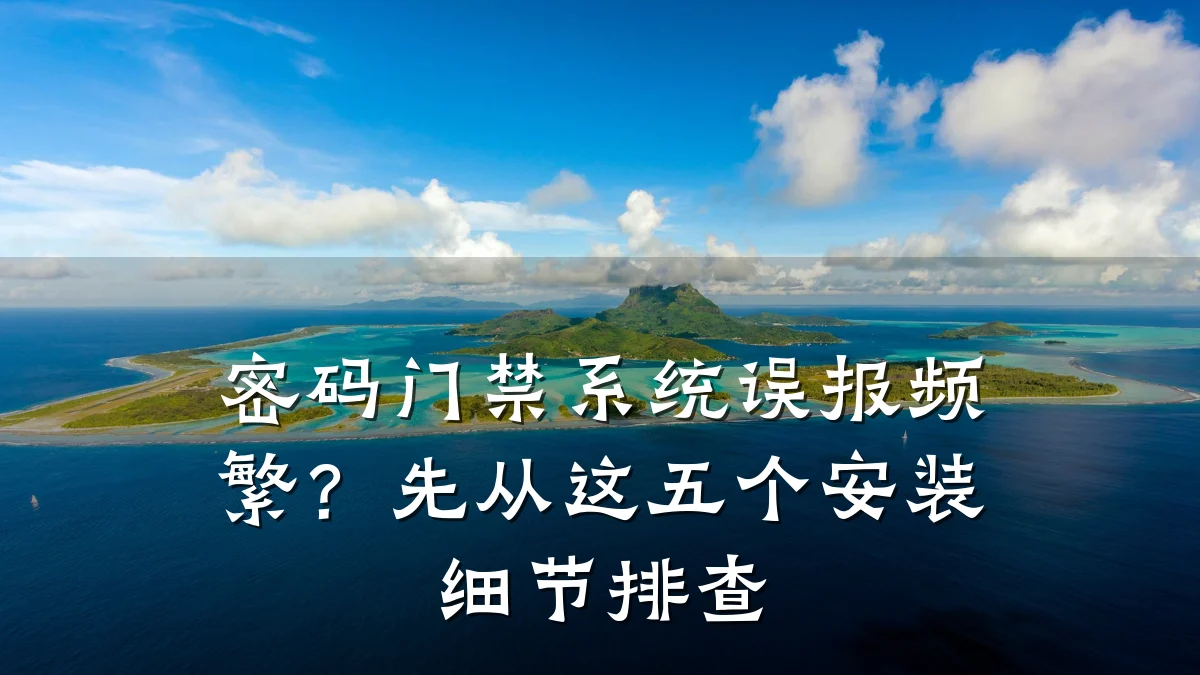 密码门禁系统误报频繁？先从这五个安装细节排查