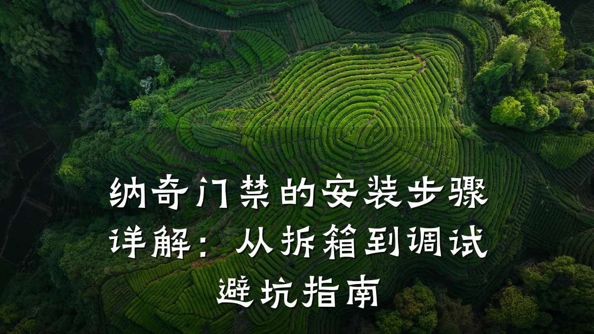 纳奇门禁的安装步骤详解：从拆箱到调试避坑指南