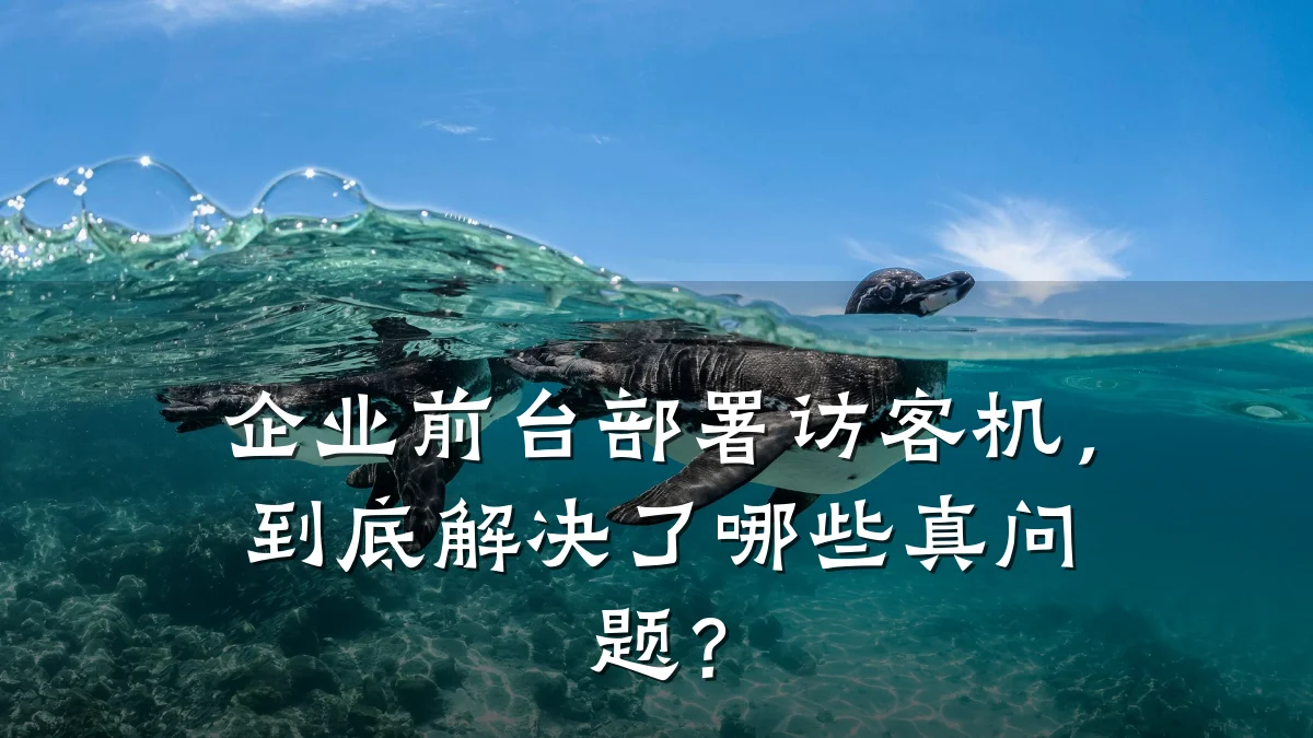 企业前台部署访客机,到底解决了哪些真问题?
