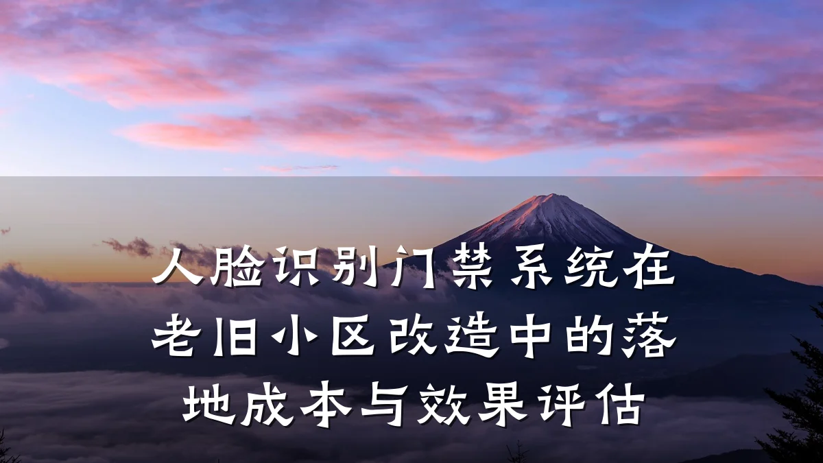 人脸识别门禁系统在老旧小区改造中的落地成本与效果评估