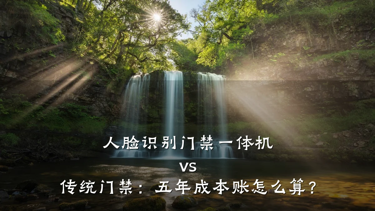 人脸识别门禁一体机 vs 传统门禁：五年成本账怎么算？