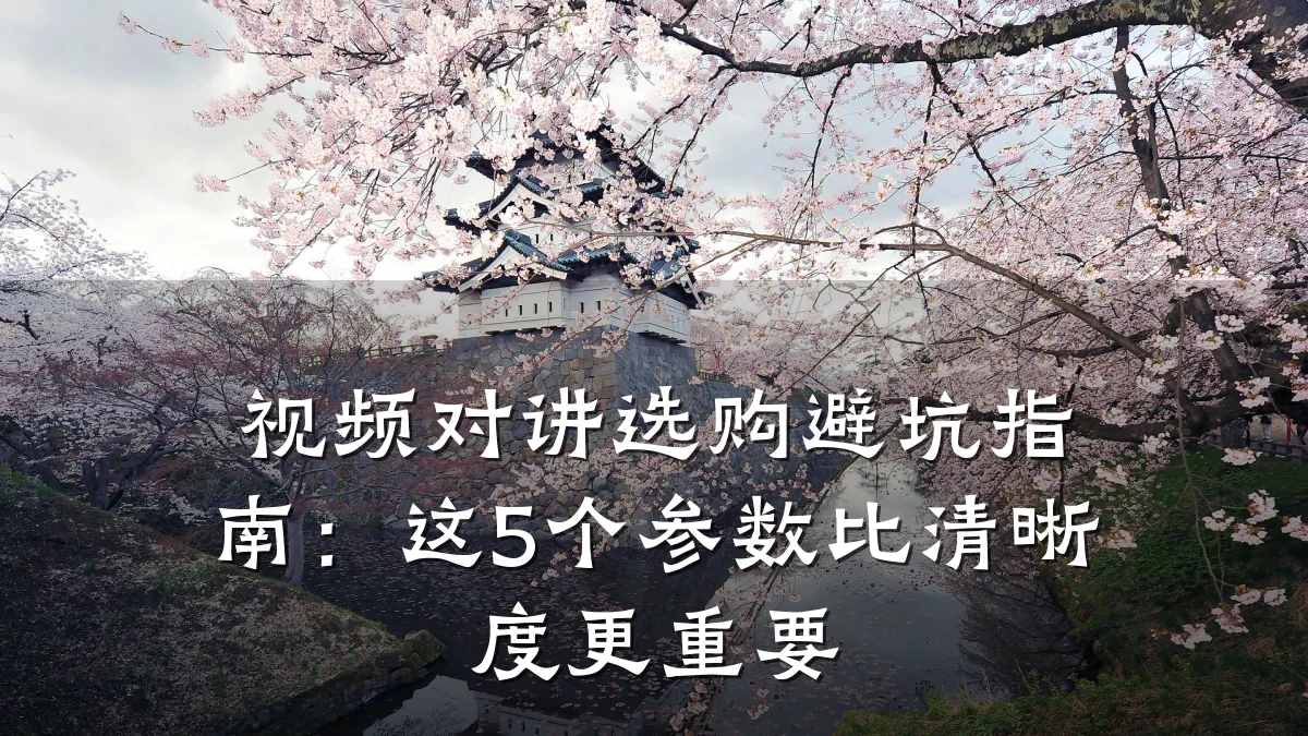 视频对讲选购避坑指南：这5个参数比清晰度更重要