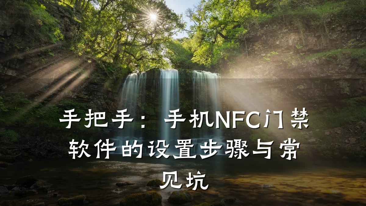 手把手：手机NFC门禁软件的设置步骤与常见坑