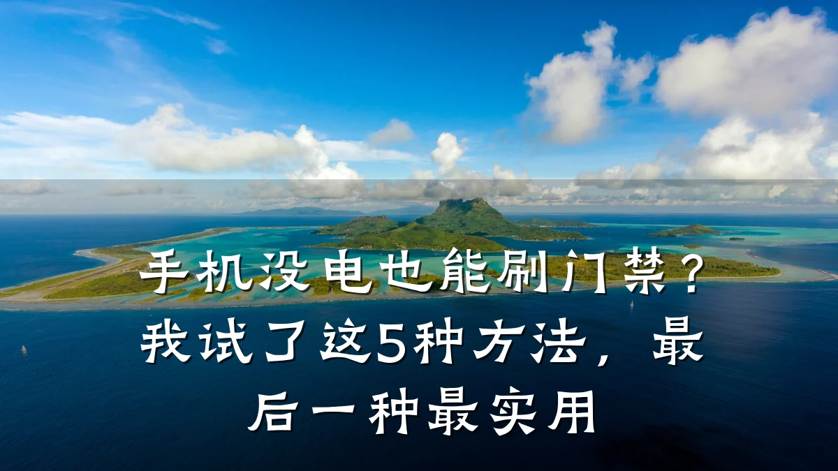 手机没电也能刷门禁?我试了这5种方法,最后一种最实用