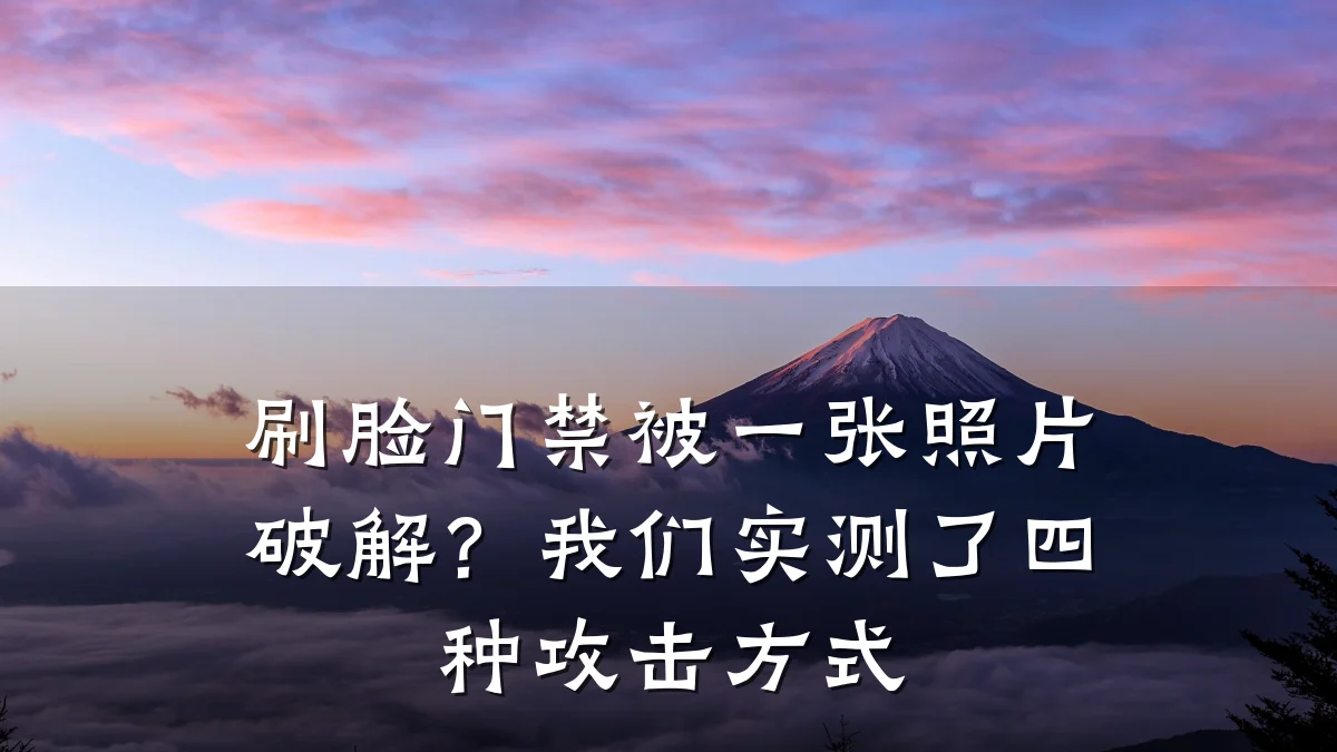 刷脸门禁被一张照片破解？我们实测了四种攻击方式