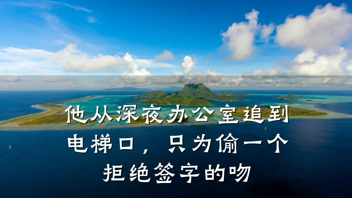 他从深夜办公室追到电梯口,只为偷一个拒绝签字的吻