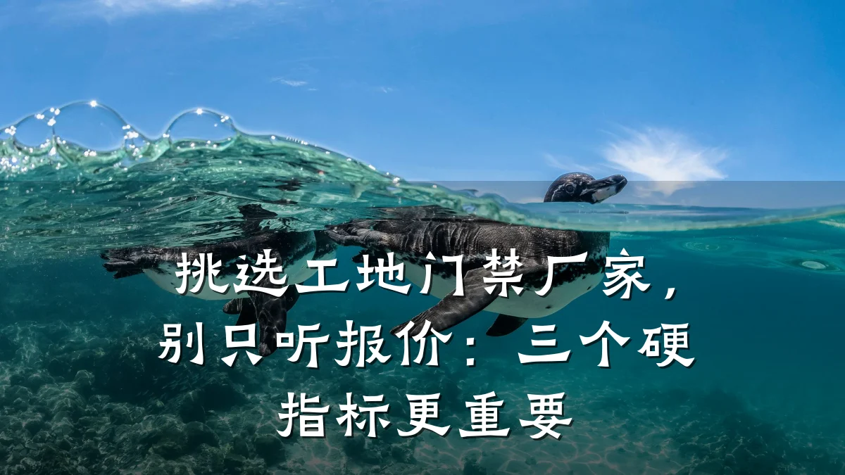 挑选工地门禁厂家，别只听报价：三个硬指标更重要