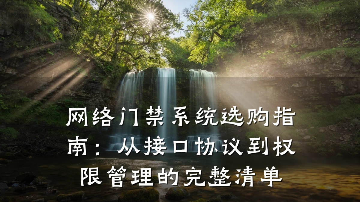 网络门禁系统选购指南：从接口协议到权限管理的完整清单